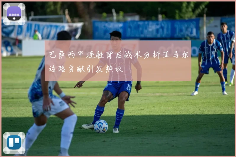 巴萨西甲连胜背后战术分析亚马尔边路贡献引发热议